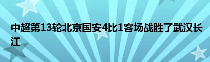 中超第13輪北京國(guó)安4比1客場(chǎng)戰(zhàn)勝了武漢長(zhǎng)江