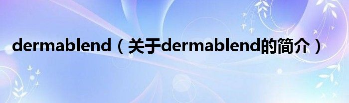 dermablend（關(guān)于dermablend的簡(jiǎn)介）