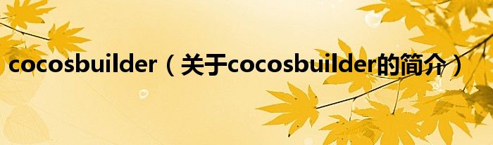 cocosbuilder（關(guān)于cocosbuilder的簡介）