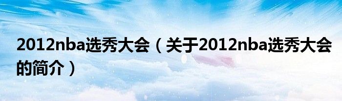 2012nba選秀大會（關于2012nba選秀大會的簡介）