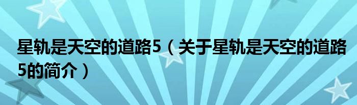 星軌是天空的道路5（關(guān)于星軌是天空的道路5的簡介）