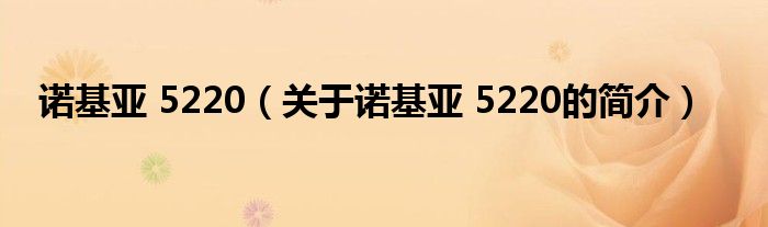 諾基亞 5220（關(guān)于諾基亞 5220的簡(jiǎn)介）