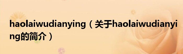 haolaiwudianying（關(guān)于haolaiwudianying的簡(jiǎn)介）