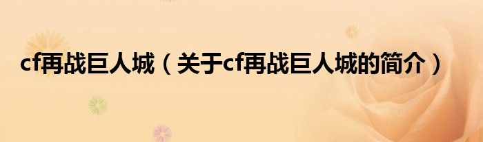 cf再戰(zhàn)巨人城（關(guān)于cf再戰(zhàn)巨人城的簡(jiǎn)介）