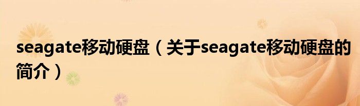 seagate移動硬盤（關于seagate移動硬盤的簡介）