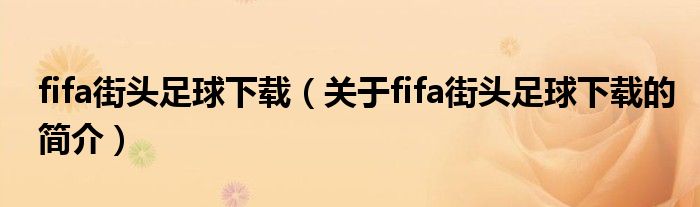 fifa街頭足球下載（關(guān)于fifa街頭足球下載的簡(jiǎn)介）