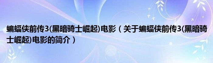 蝙蝠俠前傳3(黑暗騎士崛起)電影（關(guān)于蝙蝠俠前傳3(黑暗騎士崛起)電影的簡(jiǎn)介）