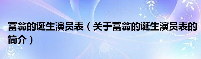 富翁的誕生演員表（關(guān)于富翁的誕生演員表的簡介）