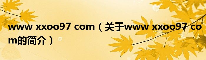 www xxoo97 com（關(guān)于www xxoo97 com的簡(jiǎn)介）