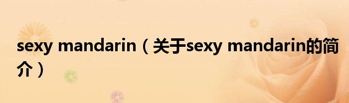 sexy mandarin（關(guān)于sexy mandarin的簡介）