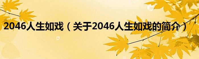 2046人生如戲（關(guān)于2046人生如戲的簡(jiǎn)介）