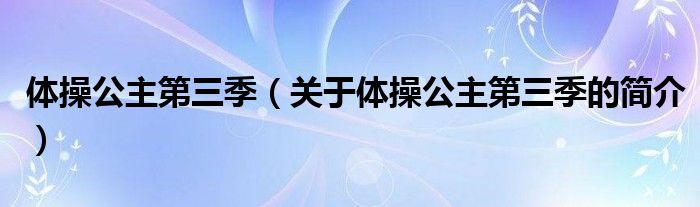 體操公主第三季（關(guān)于體操公主第三季的簡介）