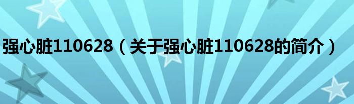 強心臟110628（關(guān)于強心臟110628的簡介）