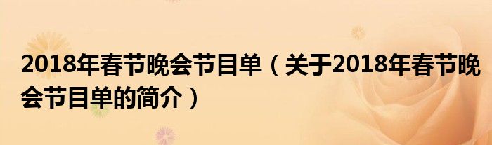 2018年春節(jié)晚會節(jié)目單（關(guān)于2018年春節(jié)晚會節(jié)目單的簡介）