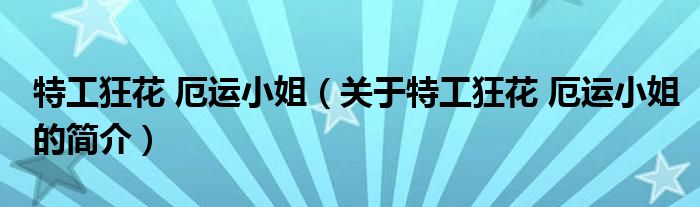 特工狂花 厄運(yùn)小姐（關(guān)于特工狂花 厄運(yùn)小姐的簡介）