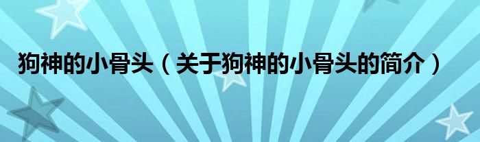 狗神的小骨頭（關(guān)于狗神的小骨頭的簡(jiǎn)介）