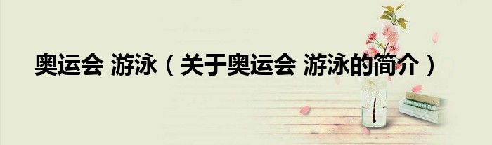 奧運會 游泳（關于奧運會 游泳的簡介）