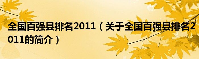 全國百強(qiáng)縣排名2011（關(guān)于全國百強(qiáng)縣排名2011的簡介）