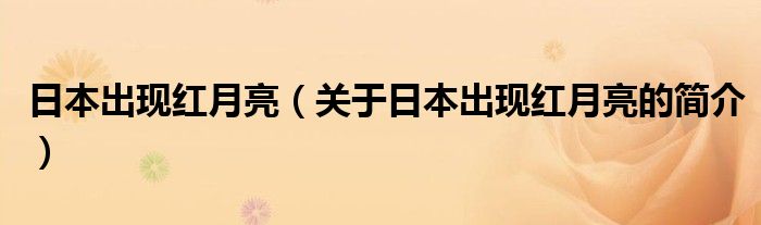 日本出現(xiàn)紅月亮（關(guān)于日本出現(xiàn)紅月亮的簡(jiǎn)介）