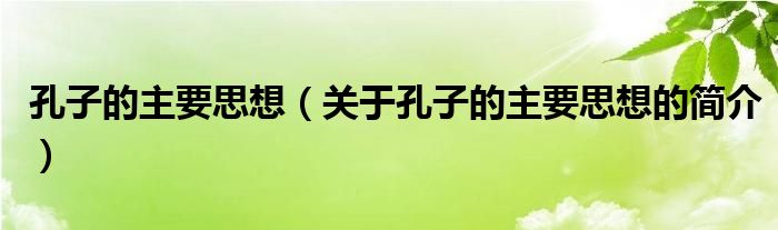 孔子的主要思想（關于孔子的主要思想的簡介）