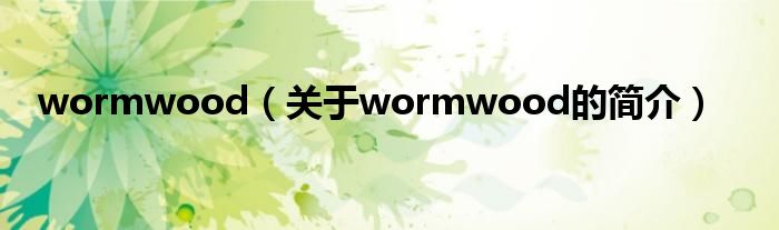 wormwood（關(guān)于wormwood的簡介）