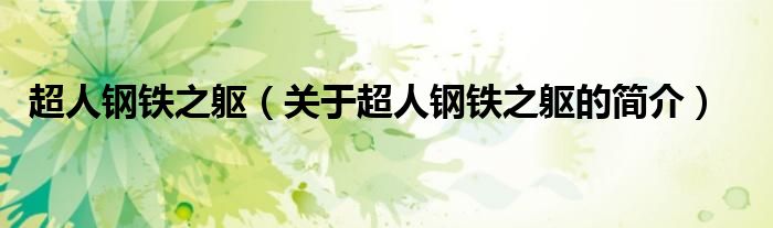 超人鋼鐵之軀（關(guān)于超人鋼鐵之軀的簡(jiǎn)介）