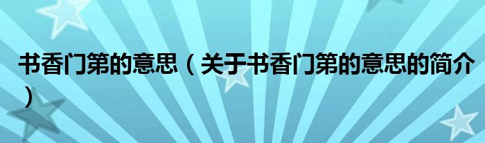 書香門第的意思（關(guān)于書香門第的意思的簡(jiǎn)介）