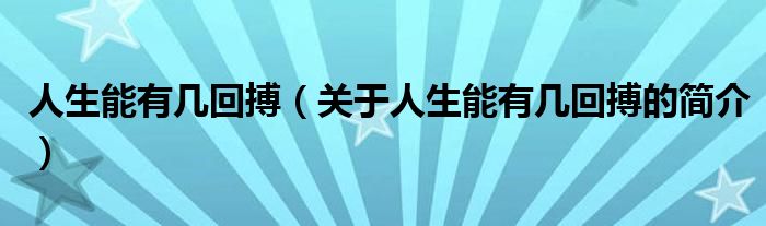 人生能有幾回搏（關于人生能有幾回搏的簡介）