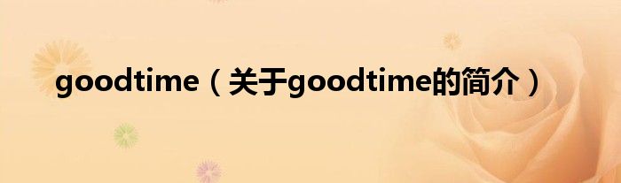 goodtime（關于goodtime的簡介）