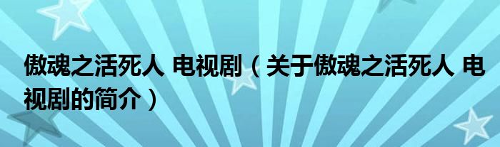 傲魂之活死人 電視?。P(guān)于傲魂之活死人 電視劇的簡(jiǎn)介）