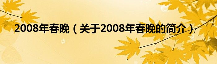 2008年春晚（關(guān)于2008年春晚的簡(jiǎn)介）