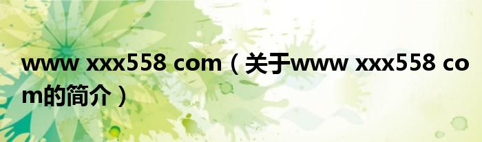 www xxx558 com（關(guān)于www xxx558 com的簡(jiǎn)介）