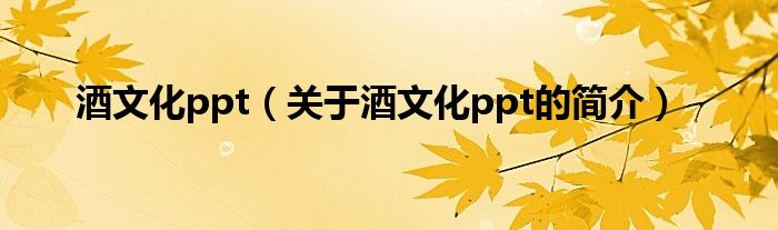 酒文化ppt（關(guān)于酒文化ppt的簡(jiǎn)介）