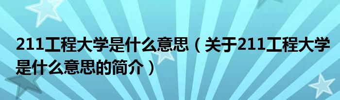 211工程大學(xué)是什么意思（關(guān)于211工程大學(xué)是什么意思的簡(jiǎn)介）