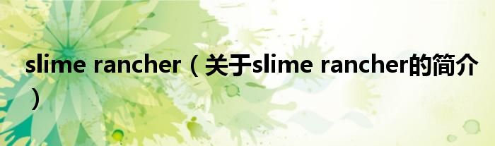 slime rancher（關于slime rancher的簡介）