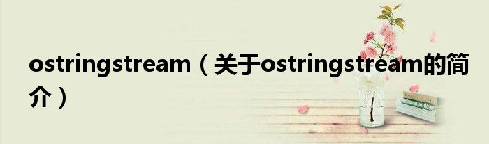 ostringstream（關于ostringstream的簡介）