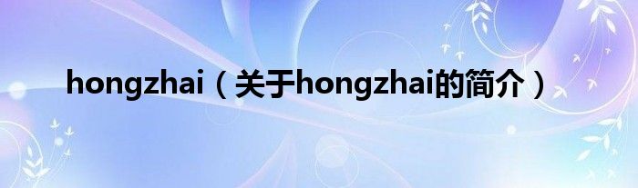 hongzhai（關(guān)于hongzhai的簡(jiǎn)介）