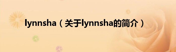 lynnsha（關(guān)于lynnsha的簡介）