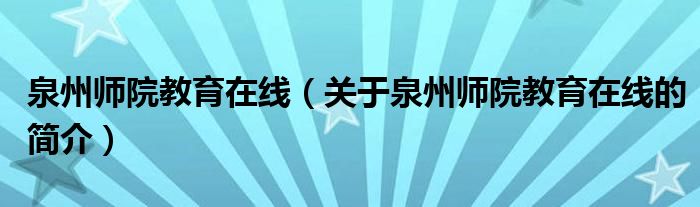 泉州師院教育在線（關(guān)于泉州師院教育在線的簡介）