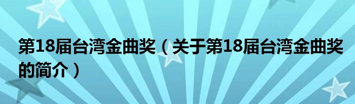 第18屆臺灣金曲獎（關(guān)于第18屆臺灣金曲獎的簡介）