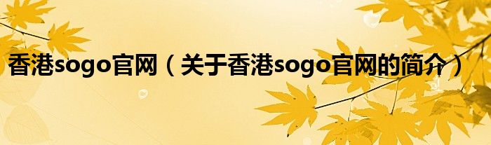 香港sogo官網(wǎng)（關(guān)于香港sogo官網(wǎng)的簡(jiǎn)介）