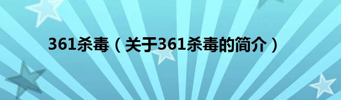 361殺毒（關(guān)于361殺毒的簡(jiǎn)介）