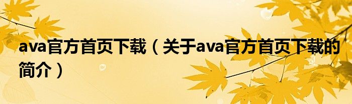 ava官方首頁(yè)下載（關(guān)于ava官方首頁(yè)下載的簡(jiǎn)介）