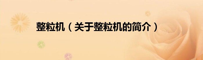 整粒機(jī)（關(guān)于整粒機(jī)的簡(jiǎn)介）