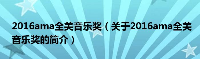 2016ama全美音樂獎（關(guān)于2016ama全美音樂獎的簡介）