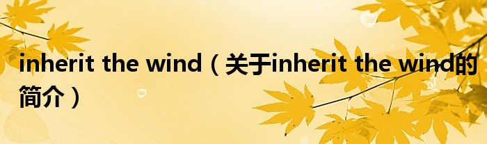 inherit the wind（關(guān)于inherit the wind的簡介）