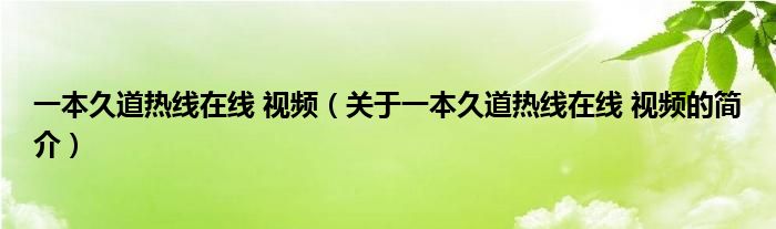 一本久道熱線在線 視頻（關(guān)于一本久道熱線在線 視頻的簡(jiǎn)介）