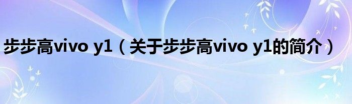 步步高vivo y1（關(guān)于步步高vivo y1的簡介）