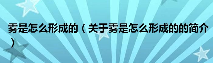 霧是怎么形成的（關(guān)于霧是怎么形成的的簡介）