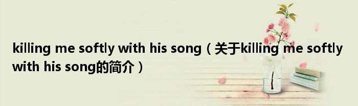 killing me softly with his song（關于killing me softly with his song的簡介）